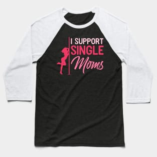 I support single moms - Funny Sarcastic Stripper Gift Baseball T-Shirt